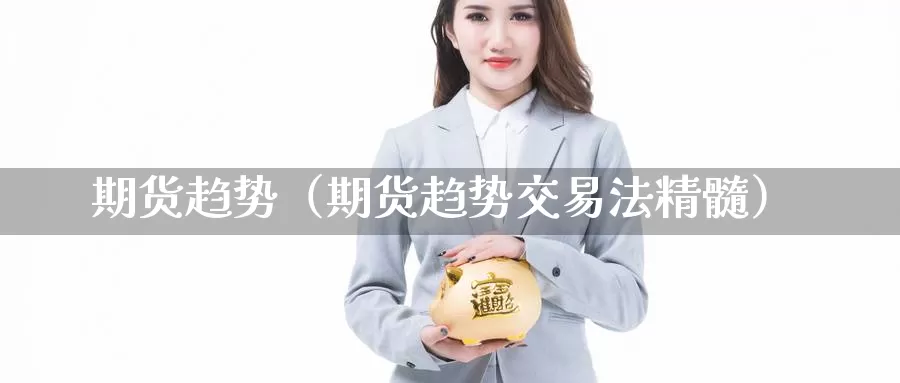 期货趋势（期货趋势交易法精髓）_https://www.yingheding.com_黄金期货喊单_第1张